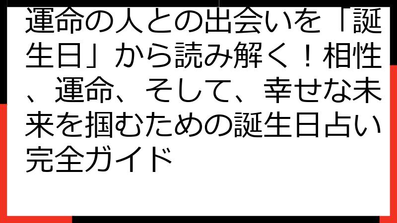 運命の人との出会いを「誕生日」から読み解く！相性、運命、そして、幸せな未来を掴むための誕生日占い完全ガイド