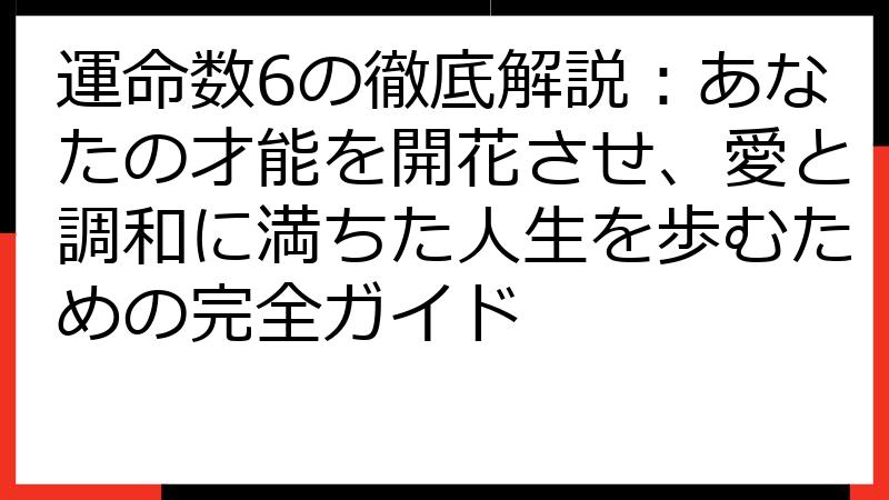 運命数6の徹底解説：あなたの才能を開花させ、愛と調和に満ちた人生を歩むための完全ガイド