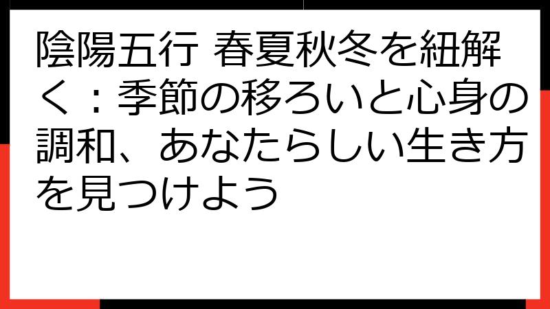 陰陽五行 春夏秋冬を紐解く：季節の移ろいと心身の調和、あなたらしい生き方を見つけよう