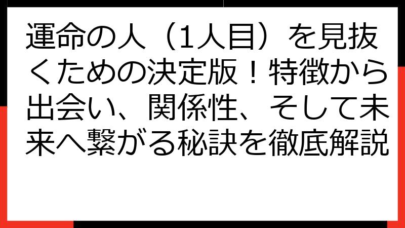 運命の人（1人目）を見抜くための決定版！特徴から出会い、関係性、そして未来へ繋がる秘訣を徹底解説