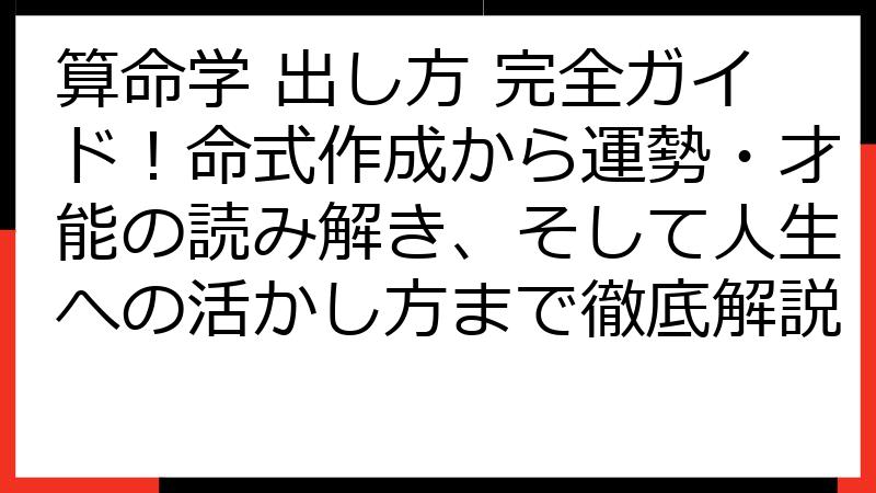 算命学 出し方 完全ガイド！命式作成から運勢・才能の読み解き、そして人生への活かし方まで徹底解説