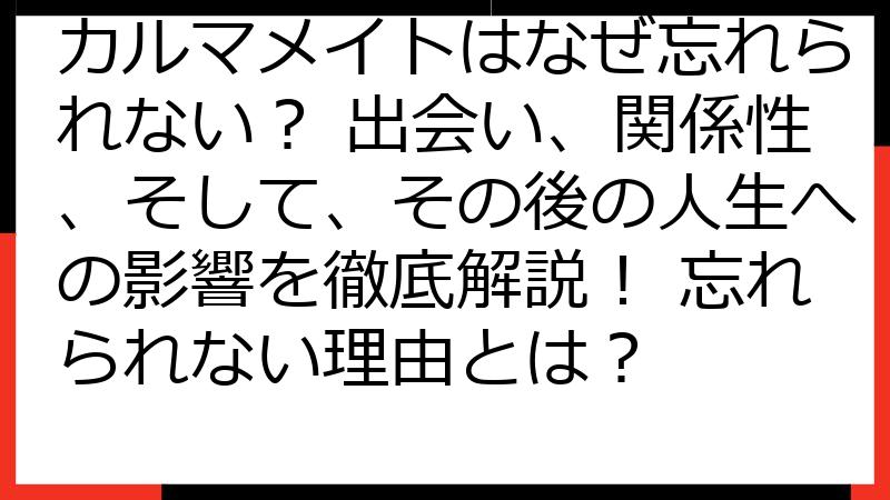 カルマメイトはなぜ忘れられない？ 出会い、関係性、そして、その後の人生への影響を徹底解説！ 忘れられない理由とは？