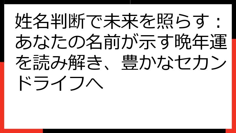 姓名判断で未来を照らす：あなたの名前が示す晩年運を読み解き、豊かなセカンドライフへ