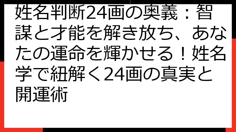 姓名判断24画の奥義：智謀と才能を解き放ち、あなたの運命を輝かせる！姓名学で紐解く24画の真実と開運術