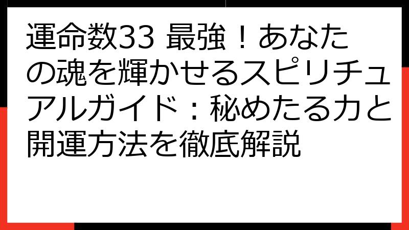 運命数33 最強！あなたの魂を輝かせるスピリチュアルガイド：秘めたる力と開運方法を徹底解説