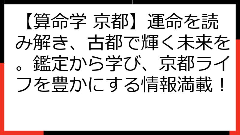 【算命学 京都】運命を読み解き、古都で輝く未来を。鑑定から学び、京都ライフを豊かにする情報満載！