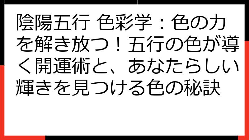 陰陽五行 色彩学：色の力を解き放つ！五行の色が導く開運術と、あなたらしい輝きを見つける色の秘訣