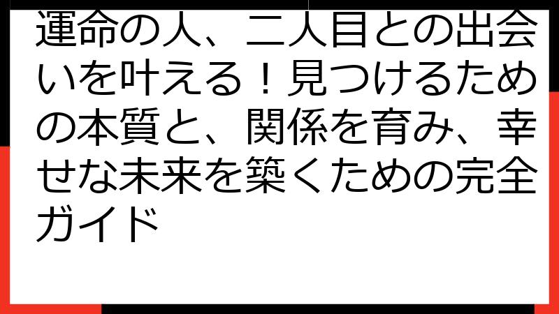 運命の人、二人目との出会いを叶える！見つけるための本質と、関係を育み、幸せな未来を築くための完全ガイド