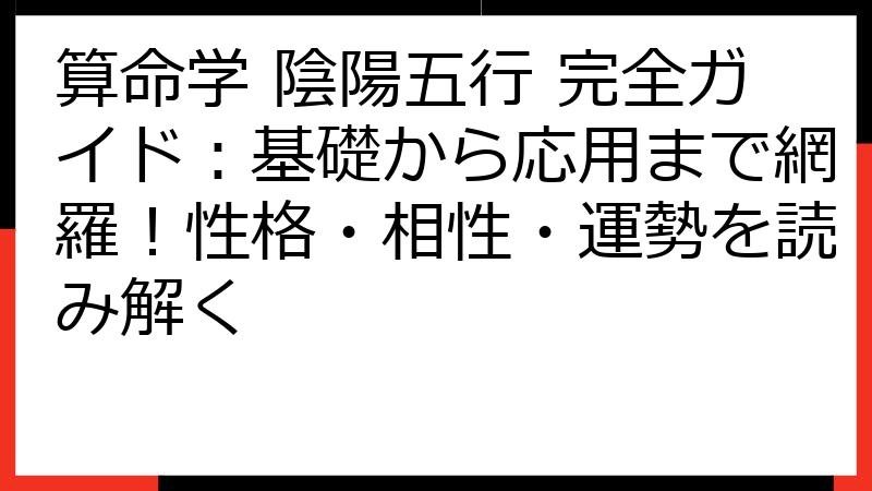 算命学 陰陽五行 完全ガイド：基礎から応用まで網羅！性格・相性・運勢を読み解く
