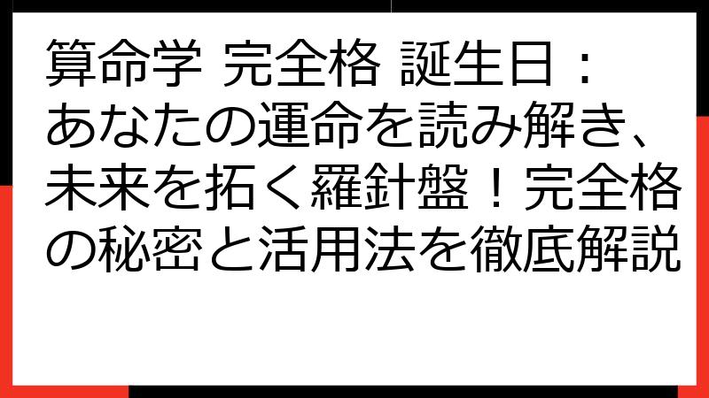 算命学 完全格 誕生日：あなたの運命を読み解き、未来を拓く羅針盤！完全格の秘密と活用法を徹底解説