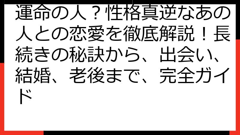 運命の人？性格真逆なあの人との恋愛を徹底解説！長続きの秘訣から、出会い、結婚、老後まで、完全ガイド