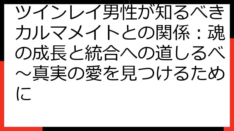 ツインレイ男性が知るべきカルマメイトとの関係：魂の成長と統合への道しるべ～真実の愛を見つけるために
