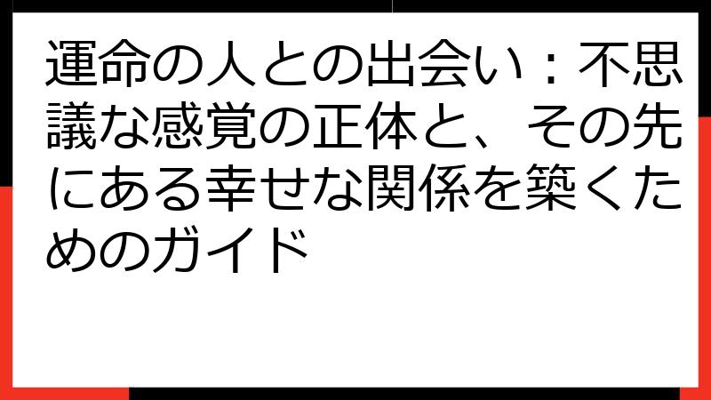運命の人との出会い：不思議な感覚の正体と、その先にある幸せな関係を築くためのガイド