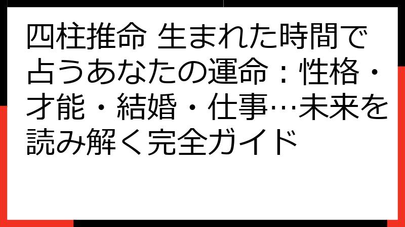 四柱推命 生まれた時間で占うあなたの運命：性格・才能・結婚・仕事…未来を読み解く完全ガイド
