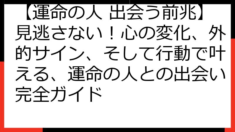 【運命の人 出会う前兆】見逃さない！心の変化、外的サイン、そして行動で叶える、運命の人との出会い完全ガイド