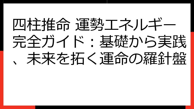 四柱推命 運勢エネルギー完全ガイド：基礎から実践、未来を拓く運命の羅針盤
