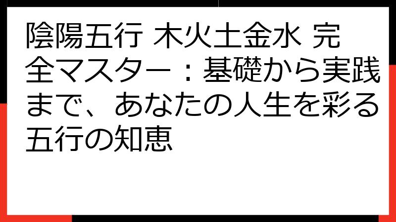 陰陽五行 木火土金水 完全マスター：基礎から実践まで、あなたの人生を彩る五行の知恵