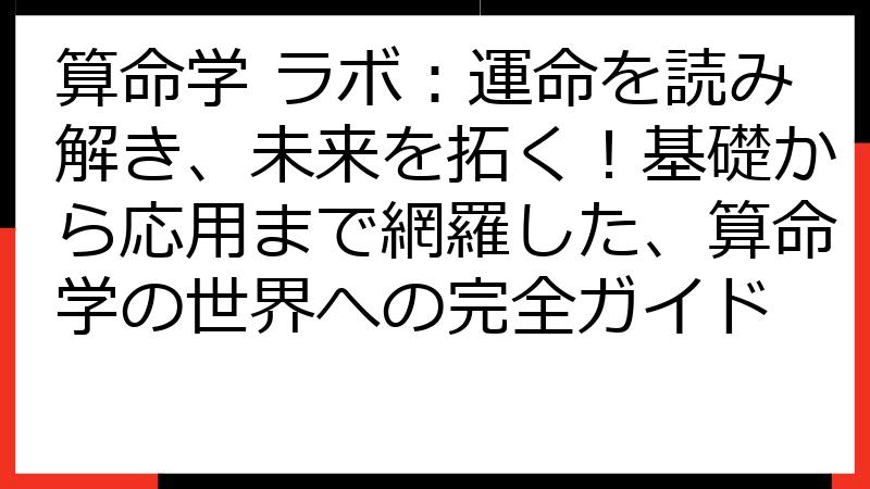 算命学 ラボ：運命を読み解き、未来を拓く！基礎から応用まで網羅した、算命学の世界への完全ガイド