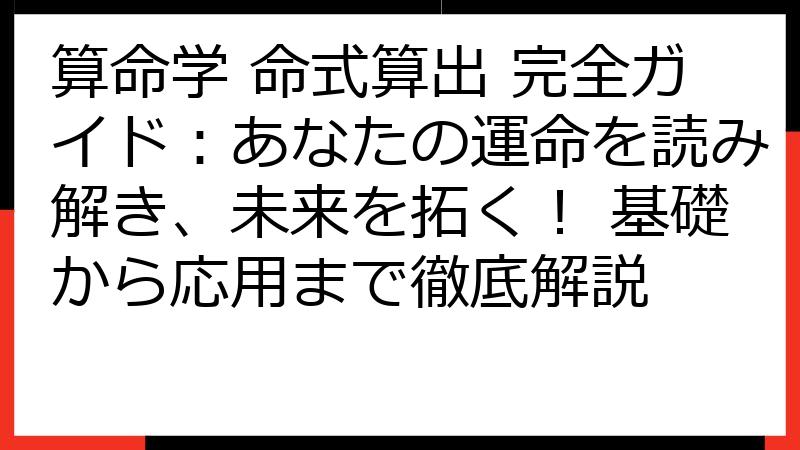 算命学 命式算出 完全ガイド：あなたの運命を読み解き、未来を拓く！ 基礎から応用まで徹底解説