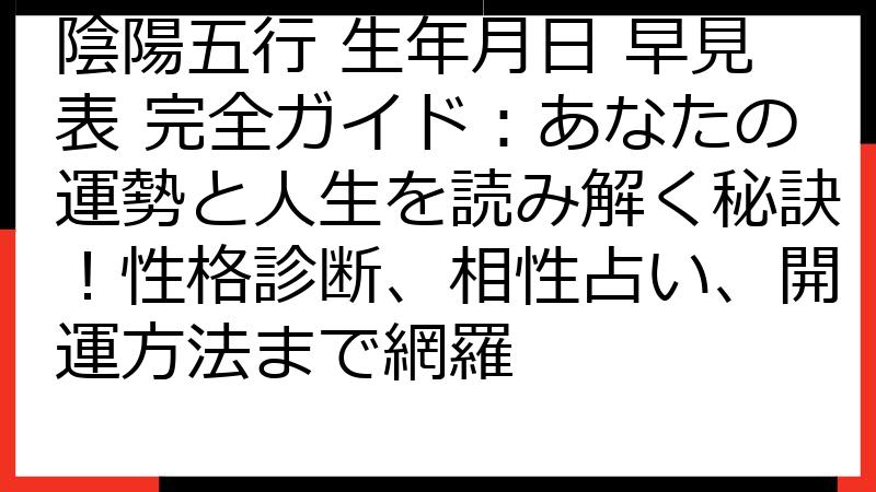 陰陽五行 生年月日 早見表 完全ガイド：あなたの運勢と人生を読み解く秘訣！性格診断、相性占い、開運方法まで網羅