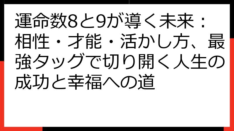 運命数8と9が導く未来：相性・才能・活かし方、最強タッグで切り開く人生の成功と幸福への道