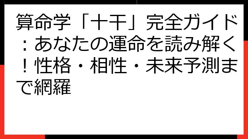 算命学「十干」完全ガイド：あなたの運命を読み解く！性格・相性・未来予測まで網羅