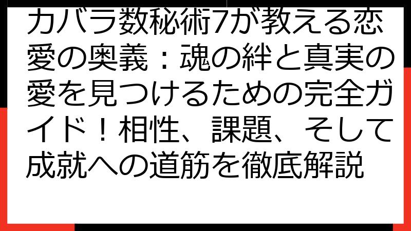カバラ数秘術7が教える恋愛の奥義：魂の絆と真実の愛を見つけるための完全ガイド！相性、課題、そして成就への道筋を徹底解説