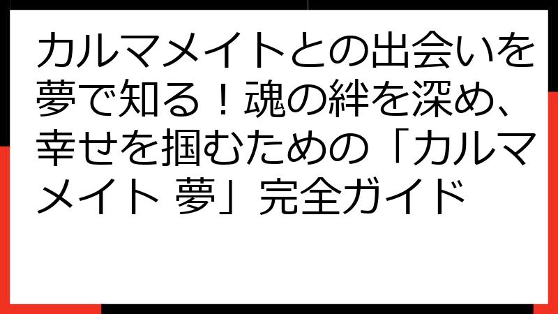 カルマメイトとの出会いを夢で知る！魂の絆を深め、幸せを掴むための「カルマメイト 夢」完全ガイド