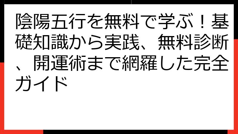 陰陽五行を無料で学ぶ！基礎知識から実践、無料診断、開運術まで網羅した完全ガイド