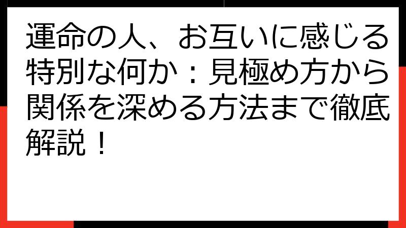 運命の人、お互いに感じる特別な何か：見極め方から関係を深める方法まで徹底解説！