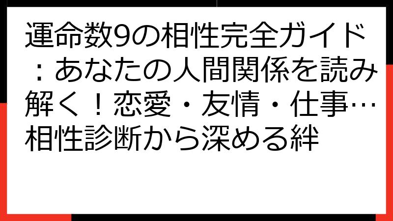 運命数9の相性完全ガイド：あなたの人間関係を読み解く！恋愛・友情・仕事…相性診断から深める絆