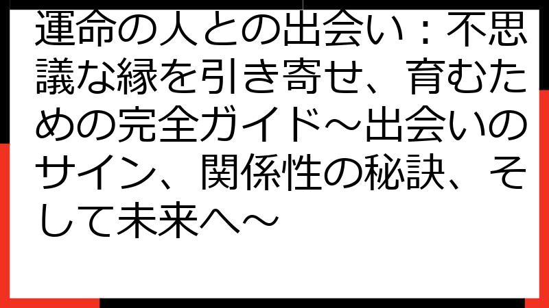 運命の人との出会い：不思議な縁を引き寄せ、育むための完全ガイド〜出会いのサイン、関係性の秘訣、そして未来へ〜