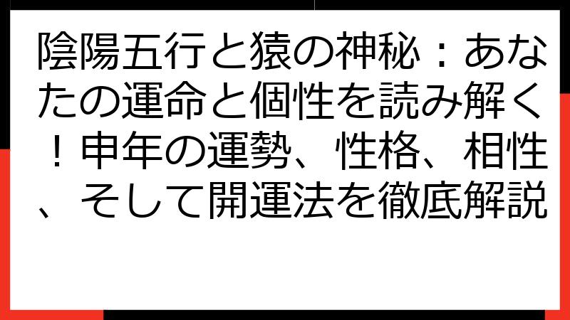 陰陽五行と猿の神秘：あなたの運命と個性を読み解く！申年の運勢、性格、相性、そして開運法を徹底解説