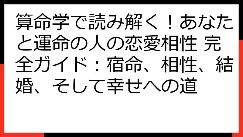 算命学で読み解く！あなたと運命の人の恋愛相性 完全ガイド：宿命、相性、結婚、そして幸せへの道