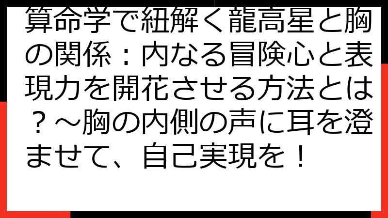 算命学で紐解く龍高星と胸の関係：内なる冒険心と表現力を開花させる方法とは？〜胸の内側の声に耳を澄ませて、自己実現を！
