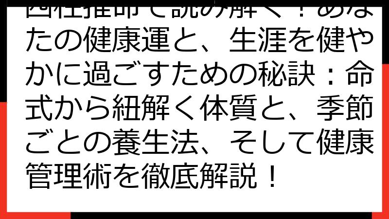 四柱推命で読み解く！あなたの健康運と、生涯を健やかに過ごすための秘訣：命式から紐解く体質と、季節ごとの養生法、そして健康管理術を徹底解説！
