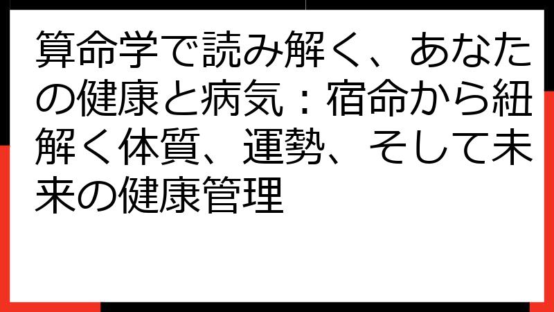 算命学で読み解く、あなたの健康と病気：宿命から紐解く体質、運勢、そして未来の健康管理