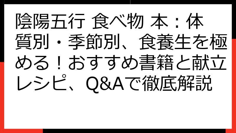 陰陽五行 食べ物 本：体質別・季節別、食養生を極める！おすすめ書籍と献立レシピ、Q&Aで徹底解説