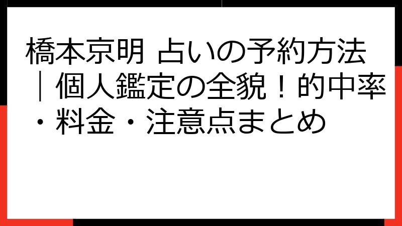 橋本京明 占いの予約方法｜個人鑑定の全貌！的中率・料金・注意点まとめ