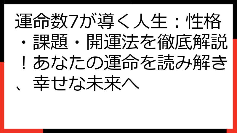 運命数7が導く人生：性格・課題・開運法を徹底解説！あなたの運命を読み解き、幸せな未来へ