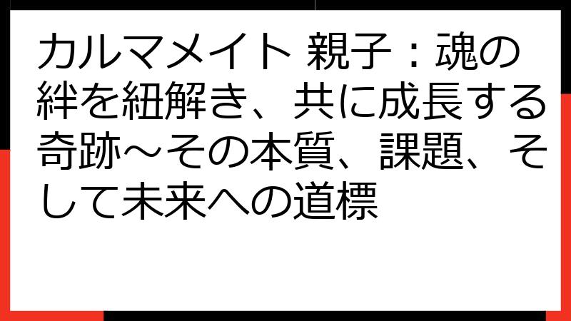カルマメイト 親子：魂の絆を紐解き、共に成長する奇跡〜その本質、課題、そして未来への道標