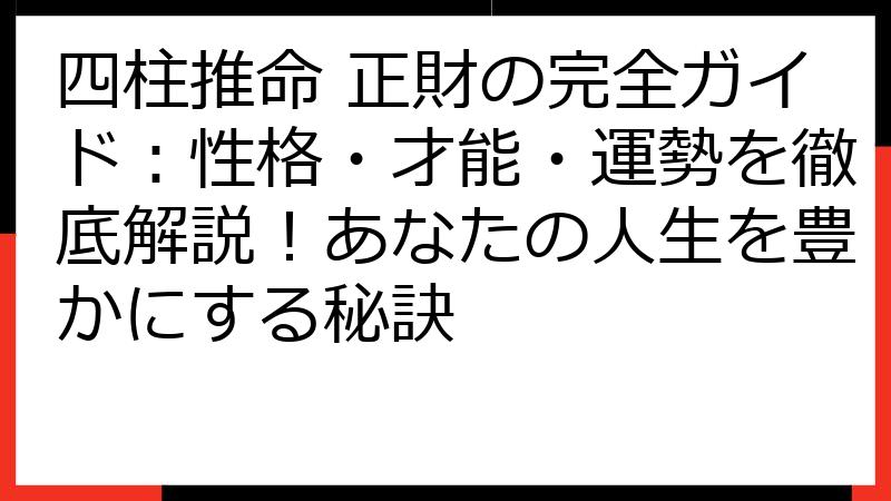 四柱推命 正財の完全ガイド：性格・才能・運勢を徹底解説！あなたの人生を豊かにする秘訣