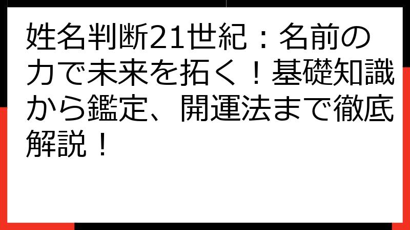 姓名判断21世紀：名前の力で未来を拓く！基礎知識から鑑定、開運法まで徹底解説！