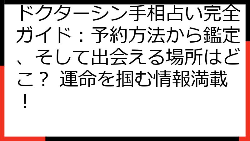 ドクターシン手相占い完全ガイド：予約方法から鑑定、そして出会える場所はどこ？ 運命を掴む情報満載！