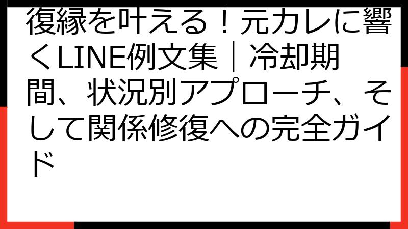 復縁を叶える！元カレに響くLINE例文集｜冷却期間、状況別アプローチ、そして関係修復への完全ガイド