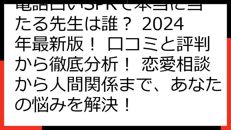 電話占いSPRで本当に当たる先生は誰？ 2024年最新版！ 口コミと評判から徹底分析！ 恋愛相談から人間関係まで、あなたの悩みを解決！