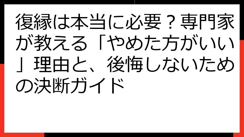 復縁は本当に必要？専門家が教える「やめた方がいい」理由と、後悔しないための決断ガイド