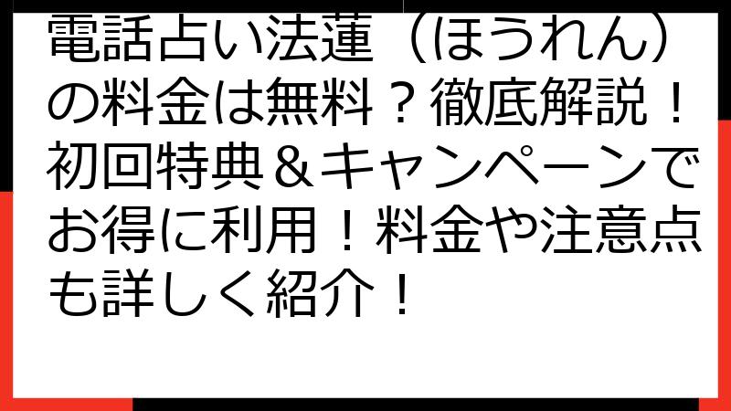 電話占い法蓮（ほうれん）の料金は無料？徹底解説！初回特典＆キャンペーンでお得に利用！料金や注意点も詳しく紹介！