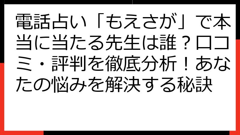 電話占い「もえさが」で本当に当たる先生は誰？口コミ・評判を徹底分析！あなたの悩みを解決する秘訣