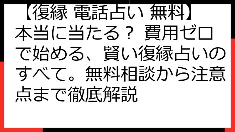 【復縁 電話占い 無料】本当に当たる？ 費用ゼロで始める、賢い復縁占いのすべて。無料相談から注意点まで徹底解説